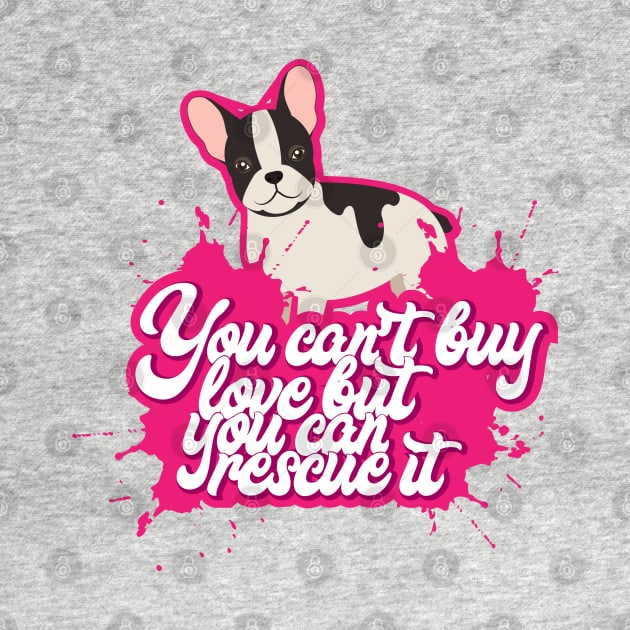 You Can't Buy Love But You Can Rescue It - Cute and funny Dog Rescuer Gifts by Shirtbubble